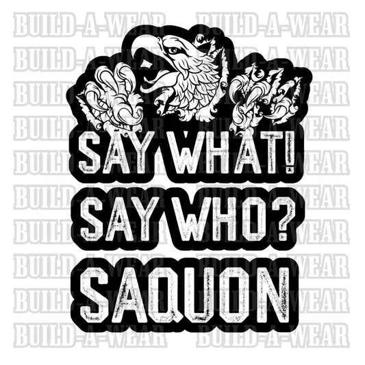 SAY WHAT SAY WHO SAQUON - Philadelphia Eagles Fans Inspired3 Images - High Quality PNG for Sublimation DTF DTG Uvdtf Screen Print & More!!