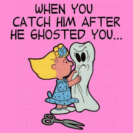 After He Ghosted You! - Funny humorous fall HalloweenThemed PNG - Sublimation, DTF, Dtg & Uvdtf! Perfect T-shirt, sweatshirt hoodie design